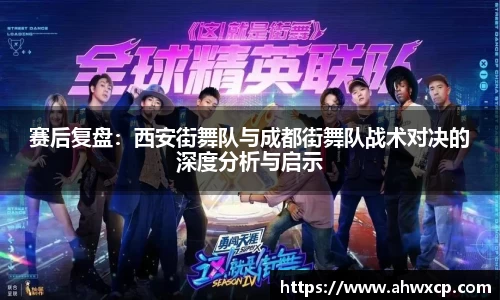 赛后复盘：西安街舞队与成都街舞队战术对决的深度分析与启示