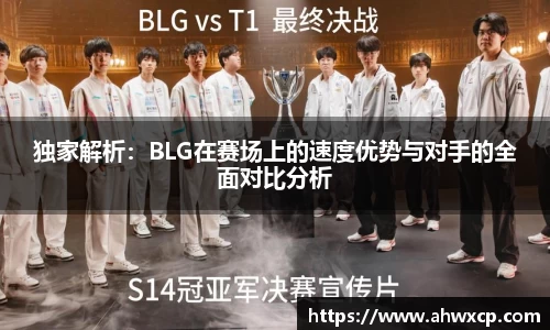 独家解析：BLG在赛场上的速度优势与对手的全面对比分析