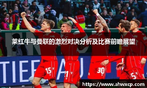 莱红牛与曼联的激烈对决分析及比赛前瞻展望