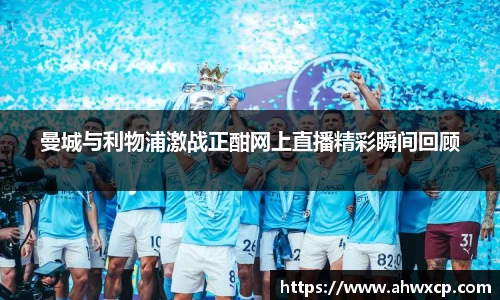曼城与利物浦激战正酣网上直播精彩瞬间回顾