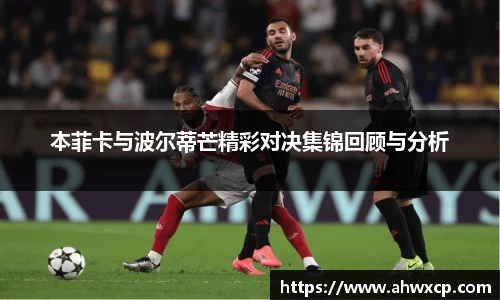 本菲卡与波尔蒂芒精彩对决集锦回顾与分析