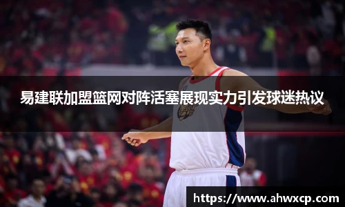 易建联加盟篮网对阵活塞展现实力引发球迷热议