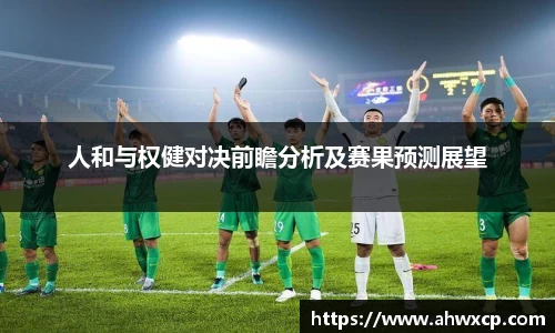 人和与权健对决前瞻分析及赛果预测展望